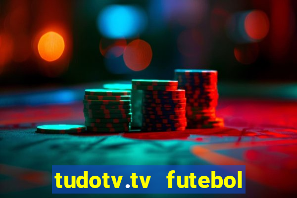 tudotv.tv futebol ao vivo